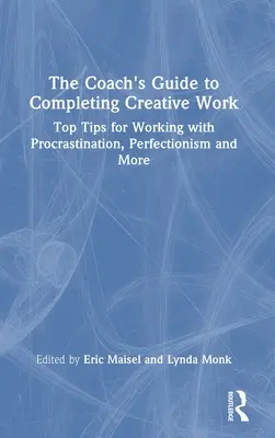 The Coach's Guide to Completing Creative Work: Top Tips for Working with Procrastination, Perfectionism and More (Sfaturi de top pentru lucrul cu procrastinarea, perfecționismul și altele) - The Coach's Guide to Completing Creative Work: Top Tips for Working with Procrastination, Perfectionism and More