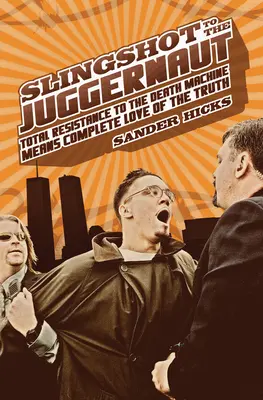 Slingshot to the Juggernaut: Rezistența totală la mașina morții înseamnă iubirea completă a adevărului - Slingshot to the Juggernaut: Total Resistance to the Death Machine Means Complete Love of the Truth