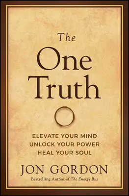 Adevărul unic: Înalță-ți mintea, deblochează-ți puterea, vindecă-ți sufletul - The One Truth: Elevate Your Mind, Unlock Your Power, Heal Your Soul