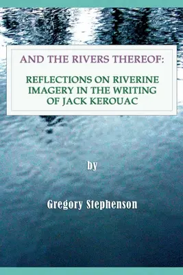 And the Rivers Thereof: Reflecții asupra imaginilor riverane în scrierile lui Jack Kerouac - And the Rivers Thereof: Reflections on Riverine Images in the Writing of Jack Kerouac