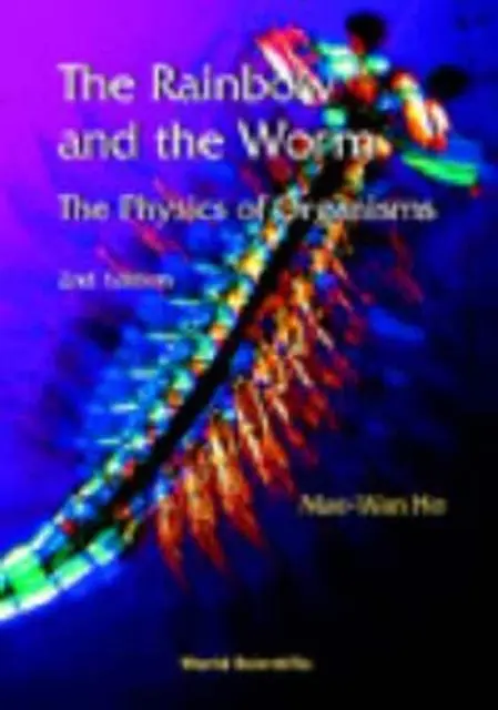Curcubeul și viermele, The: The Physics Of Organisms (2nd Edition) (Ho Mae-wan (Inst Of Science In Society Uk)) - Rainbow And The Worm, The: The Physics Of Organisms (2nd Edition) (Ho Mae-wan (Inst Of Science In Society Uk))