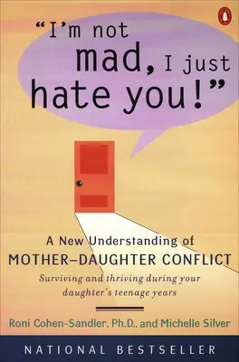 Nu sunt supărată, doar te urăsc! O nouă înțelegere a conflictului mamă-fiică - I'm Not Mad, I Just Hate You!: A New Understanding of Mother-Daughter Conflict