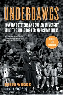 Underdawgs: Cum Brad Stevens și Universitatea Butler i-au construit pe Bulldogs pentru March Madness - Underdawgs: How Brad Stevens and Butler University Built the Bulldogs for March Madness