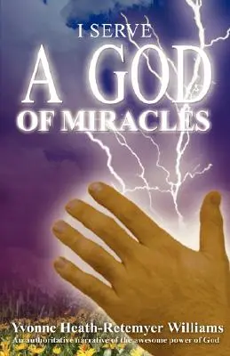 Servesc un Dumnezeu al miracolelor: O narațiune autorizată a puterii extraordinare a lui Dumnezeu - I Serve a God of Miracles: An Authoritative Narrative of the Awesome Power of God