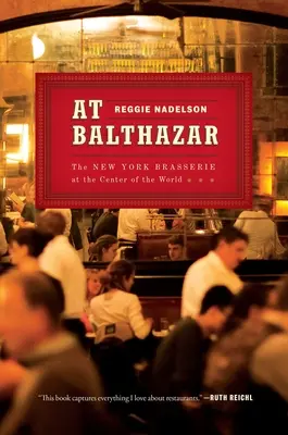 La Balthazar: The New York Brasserie at the Center of the World - At Balthazar: The New York Brasserie at the Center of the World