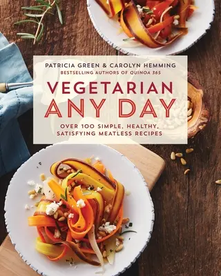 Vegetarian în orice zi: Peste 100 de rețete simple, sănătoase și satisfăcătoare fără carne: O carte de bucate - Vegetarian Any Day: Over 100 Simple, Healthy, Satisfying Meatless Recipes: A Cookbook