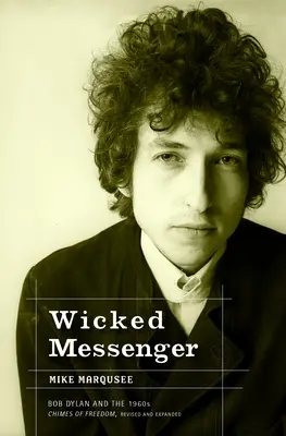 Wicked Messenger - Bob Dylan and the 1960s Chimes of Freedom