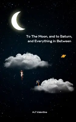 Spre Lună, spre Saturn și tot ce se află între acestea - To The Moon, and to Saturn, and Everything in Between