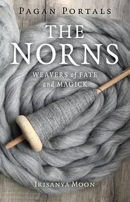 Pagan Portals - Nornii: Țesătoare de destin și magie - Pagan Portals - The Norns: Weavers of Fate and Magick