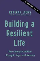 Construirea unei vieți reziliente - Cum trezește adversitatea puterea, speranța și sensul - Building a Resilient Life - How Adversity Awakens Strength, Hope, and Meaning