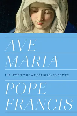 Ave Maria: Misterul unei rugăciuni foarte iubite - Ave Maria: The Mystery of a Most Beloved Prayer