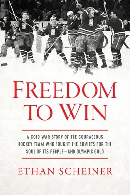 Libertatea de a câștiga: O poveste din Războiul Rece a curajoasei echipe de hochei care s-a luptat cu sovieticii pentru sufletul poporului său - și aurul olimpic - Freedom to Win: A Cold War Story of the Courageous Hockey Team That Fought the Soviets for the Soul of Its People--And Olympic Gold