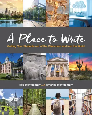 Un loc pentru a scrie: Cum să vă scoateți elevii din sala de clasă și să-i duceți în lume - A Place to Write: Getting Your Students Out of the Classroom and Into the World