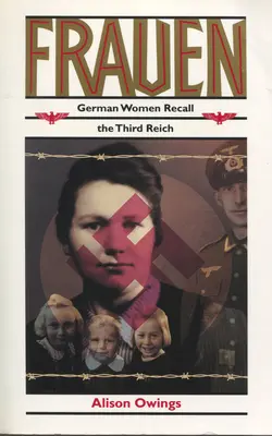 Frauen: Femeile germane își amintesc de cel de-al Treilea Reich - Frauen: German Women Recall the Third Reich
