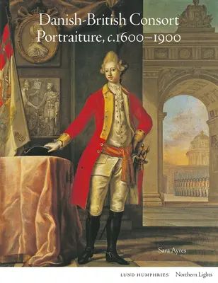 Portrete de consoartă danezo-britanice, C.1600-1900 - Danish-British Consort Portraiture, C.1600-1900