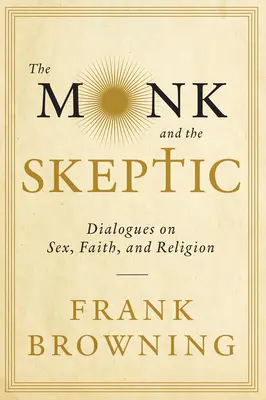 Călugărul și scepticul: Dialoguri despre sex, credință și religie - The Monk and the Skeptic: Dialogues on Sex, Faith, and Religion