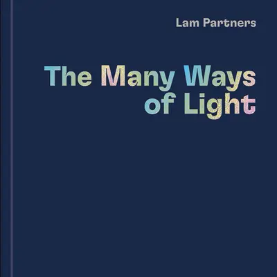 Lam Partners: Multiplele căi ale luminii - Lam Partners: The Many Ways of Light