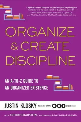 Organizează și creează disciplină: Un ghid A-To-Z pentru o existență organizată - Organize & Create Discipline: An A-To-Z Guide to an Organized Existence