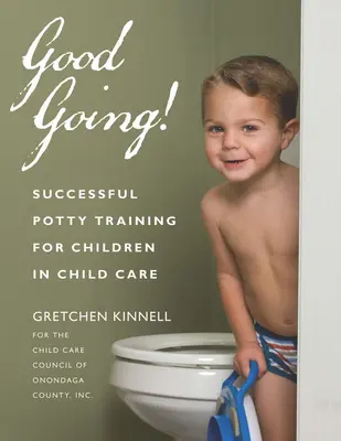 Să mergeți bine! Instruirea cu succes la oliță pentru copiii din centrele de îngrijire a copiilor (Successful Potty Training for Children in Child Care) - Good Going!: Successful Potty Training for Children in Child Care