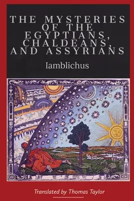 Despre misterele egiptenilor, caldeenilor și asirienilor: The Mysteries of the Egyptians, Chaldeans, and Assyrians - On the Mysteries of the Egyptians, Chaldeans, and Assyrians