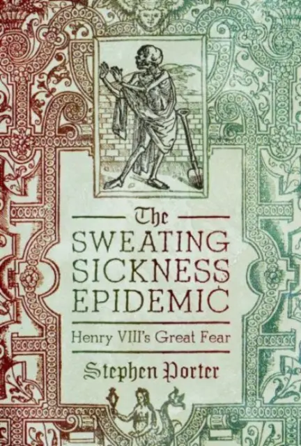 Epidemia bolii transpirației: Marea frică a lui Henric al VIII-lea (The Sweating Sickness Epidemic: Henry VIII's Great Fear) - The Sweating Sickness Epidemic: Henry VIII's Great Fear