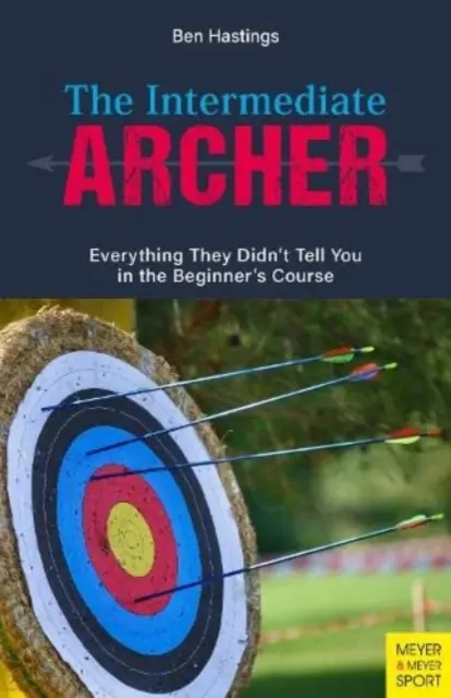 Arcașul intermediar: Tot ce nu ți-au spus în cursul pentru începători - The Intermediate Archer: Everything They Didn't Tell You in the Beginner's Course