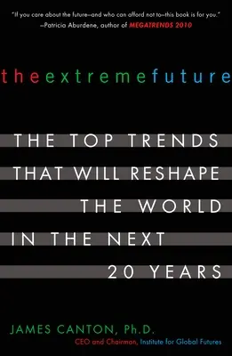 Viitorul extrem: Cele mai importante tendințe care vor remodela lumea în următorii 20 de ani - The Extreme Future: The Top Trends That Will Reshape the World in the Next 20 Years