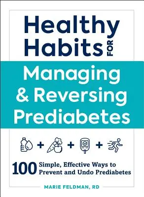 Obiceiuri sănătoase pentru gestionarea și inversarea prediabetului: 100 de moduri simple și eficiente de a preveni și de a anula prediabetul - Healthy Habits for Managing & Reversing Prediabetes: 100 Simple, Effective Ways to Prevent and Undo Prediabetes