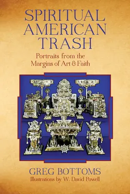 Gunoiul spiritual american: Portrete de la marginea artei și a credinței (Portraits from the Margins of Art and Faith) - Spiritual American Trash: Portraits from the Margins of Art and Faith