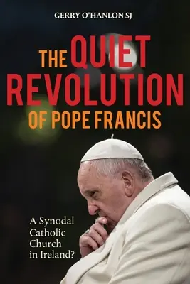 Revoluția tăcută a Papei Francisc: O biserică catolică sinodală în Irlanda Ediție revizuită - The Quiet Revolution of Pope Francis: A Synodal Catholic Church in Ireland Revised Edition
