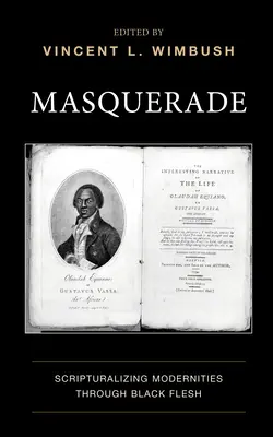 Mascarada: Scripturalizing Modernities Through Black Flesh - Masquerade: Scripturalizing Modernities Through Black Flesh