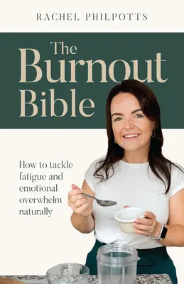 Biblia Burnout: Cum să înfrunți oboseala și copleșirea emoțională în mod natural - The Burnout Bible: How to Tackle Fatigue and Emotional Overwhelm Naturally