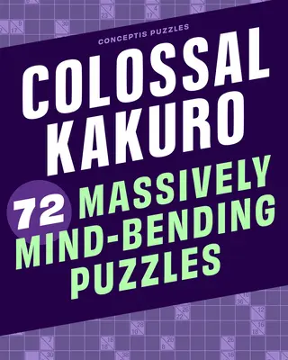 Colossal Kakuro: 72 de puzzle-uri masive care îndoaie mintea - Colossal Kakuro: 72 Massively Mind-Bending Puzzles