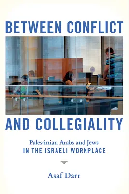 Between Conflict and Collegiality: Arabi și evrei palestinieni la locul de muncă israelian - Between Conflict and Collegiality: Palestinian Arabs and Jews in the Israeli Workplace