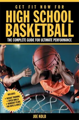 Get Fit Now for High School Basketball: Ghidul complet pentru performanțe maxime - Get Fit Now for High School Basketball: The Complete Guide for Ultimate Performance