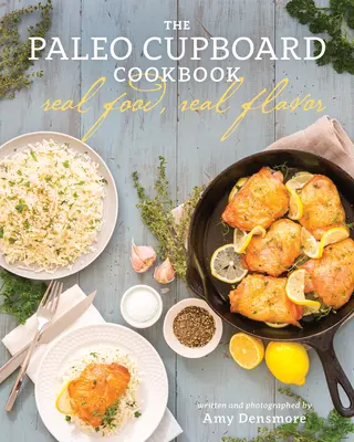 Cartea de bucate The Paleo Cupboard: Real Food, Real Flavor - The Paleo Cupboard Cookbook: Real Food, Real Flavor