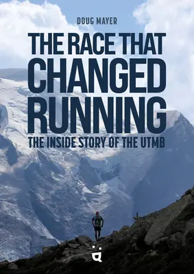 Cursa care a schimbat alergarea: Povestea interioară a Utmb - The Race That Changed Running: The Inside Story of Utmb