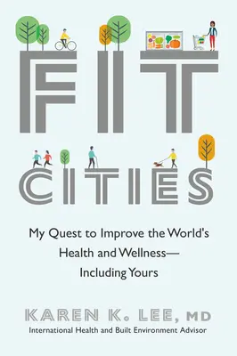 Fit Cities: Căutarea mea de a îmbunătăți sănătatea și bunăstarea lumii - inclusiv a ta - Fit Cities: My Quest to Improve the World's Health and Wellness--Including Yours
