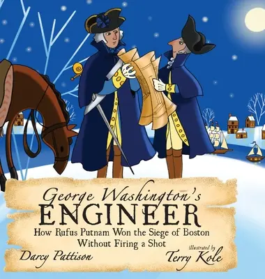 Inginerul lui George Washington: Cum a câștigat Rufus Putnam asediul Bostonului fără să tragă un foc de armă - George Washington's Engineer: How Rufus Putnam Won the Siege of Boston without Firing a Shot