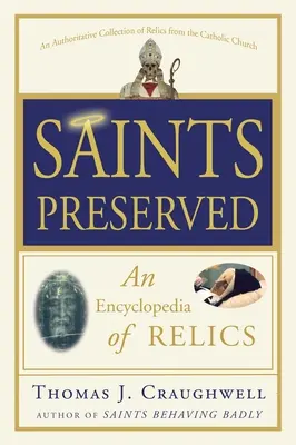 Sfinți păstrați: O enciclopedie a relicvelor - Saints Preserved: An Encyclopedia of Relics