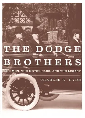 Frații Dodge: Oamenii, automobilele și moștenirea - The Dodge Brothers: The Men, the Motor Cars, and the Legacy