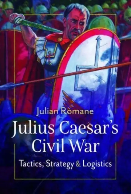 Războiul civil al lui Iulius Cezar: tactici, strategii și logistică - Julius Caesar's Civil War: Tactics, Strategies and Logistics