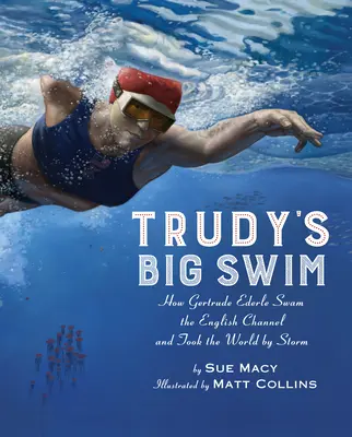 Trudy's Big Swim: Cum a înotat Gertrude Ederle Canalul Mânecii și a luat lumea cu asalt - Trudy's Big Swim: How Gertrude Ederle Swam the English Channel and Took the World by Storm