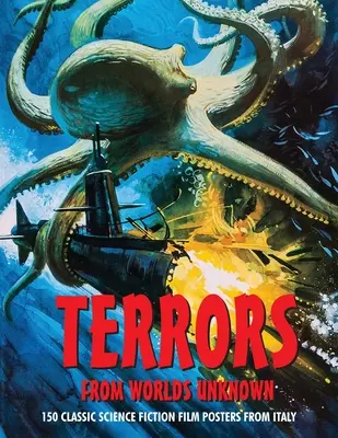Terori din lumi necunoscute: 150 de afișe clasice de filme science fiction din Italia - Terrors from Worlds Unknown: 150 Classic Science Fiction Film Posters From Italy