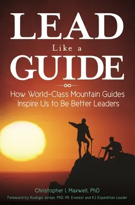 Condu ca un ghid: Cum ghizii montani de talie mondială ne inspiră să fim lideri mai buni - Lead Like a Guide: How World-Class Mountain Guides Inspire Us to Be Better Leaders