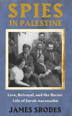 Spioni în Palestina - Dragoste, trădare și viața eroică a lui Sarah Aaronsohn - Spies In Palestine - Love, Betrayal and the Heroic Life of Sarah Aaronsohn