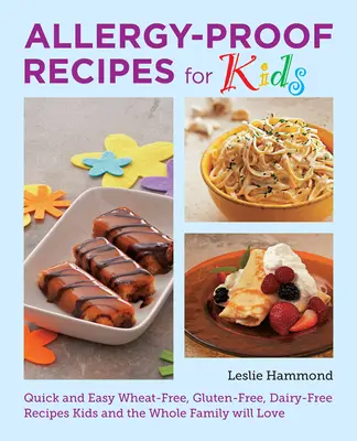 Rețete antialergice pentru copii: Quick and Easy Wheat-Free, Gluten-Free, Dairy-Free Recipes Kids and the Whole Family Will Love - Allergy-Proof Recipes for Kids: Quick and Easy Wheat-Free, Gluten-Free, Dairy-Free Recipes Kids and the Whole Family Will Love