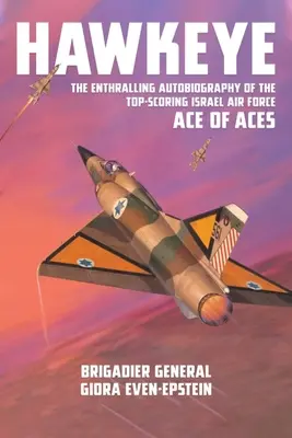 Hawkeye: Autobiografia captivantă a celui mai bun as al așilor din Forțele Aeriene Israeliene - Hawkeye: The Enthralling Autobiography of the Top-Scoring Israel Air Force Ace of Aces