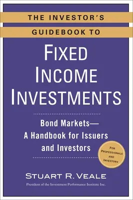 The Investor's Guidebook to Fixed Income Investments: Bond Markets--A Handbook for Issuers and Investors (Piețele obligațiunilor - Manual pentru emitenți și investitori) - The Investor's Guidebook to Fixed Income Investments: Bond Markets--A Handbook for Issuers and Investors