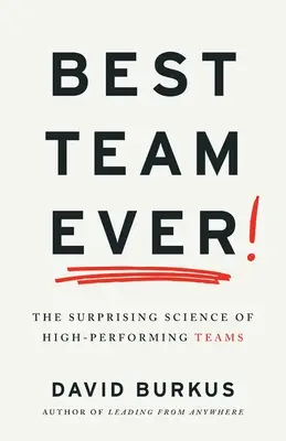 Cea mai bună echipă dintotdeauna: Știința surprinzătoare a echipelor de înaltă performanță: The Surprising Science of High-Performing Teams - Best Team Ever: The Surprising Science of High-Performing Teams